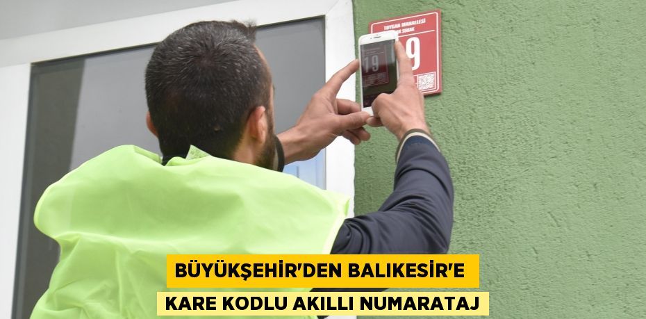 BÜYÜKŞEHİR’DEN BALIKESİR’E  KARE KODLU AKILLI NUMARATAJ