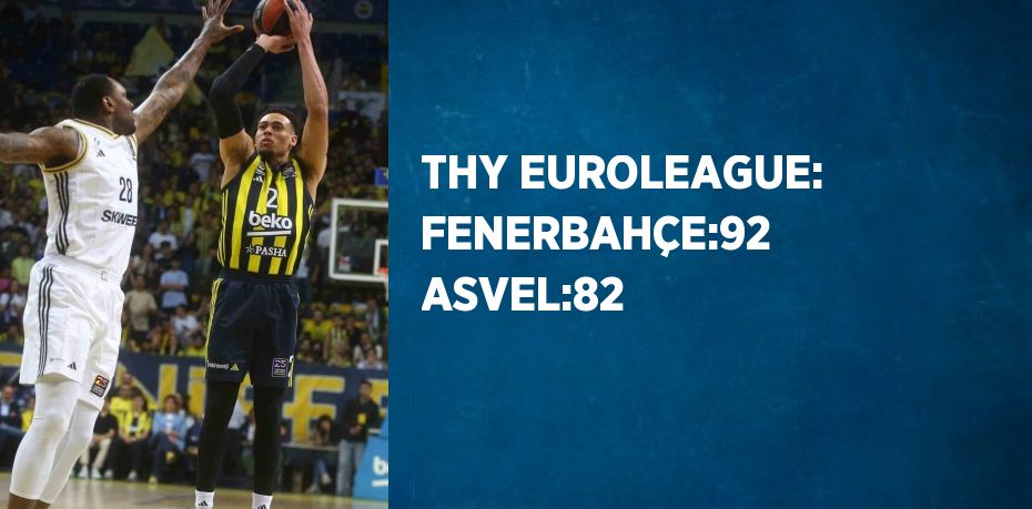 THY EUROLEAGUE: FENERBAHÇE:92 ASVEL:82