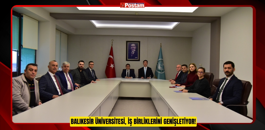 BALIKESİR ÜNİVERSİTESİ, İŞ BİRLİKLERİNİ GENİŞLETİYOR!