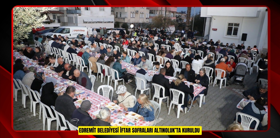 Edremit Belediyesi iftar sofraları Altınoluk’ta kuruldu