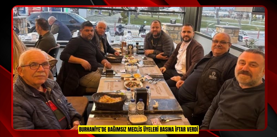 Burhaniye’de bağımsız meclis üyeleri basına iftar verdi