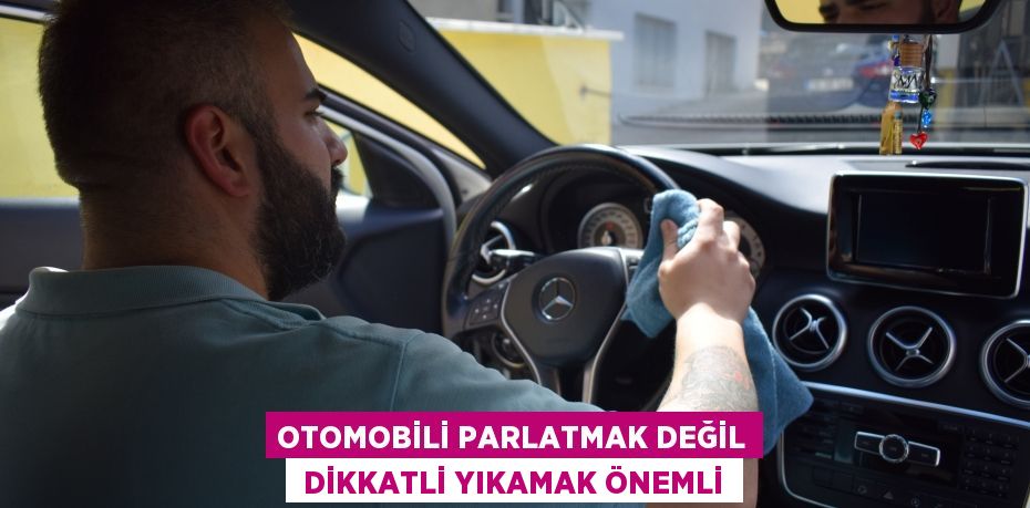 OTOMOBİLİ PARLATMAK DEĞİL  DİKKATLİ YIKAMAK ÖNEMLİ