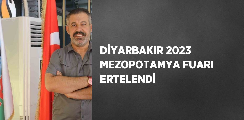 DİYARBAKIR 2023 MEZOPOTAMYA FUARI ERTELENDİ