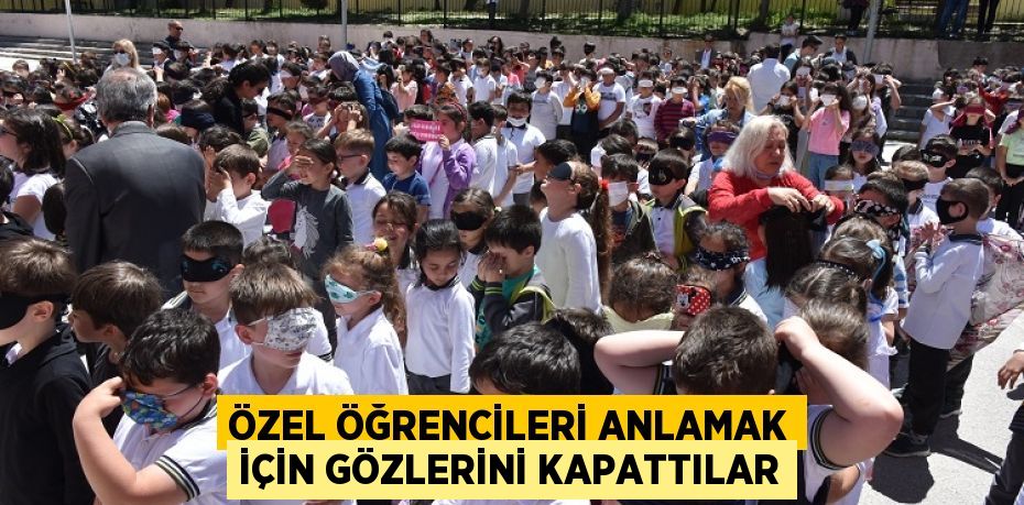 ÖZEL ÖĞRENCİLERİ ANLAMAK İÇİN GÖZLERİNİ KAPATTILAR