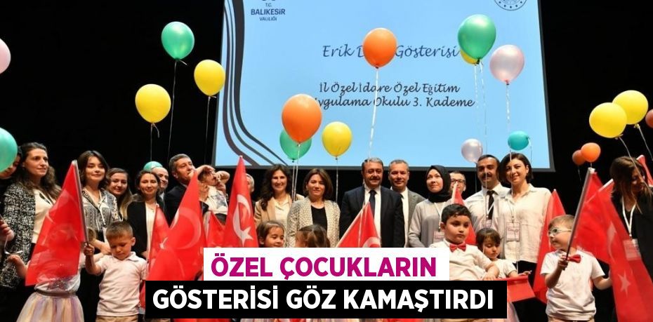 ÖZEL ÇOCUKLARIN GÖSTERİSİ GÖZ KAMAŞTIRDI