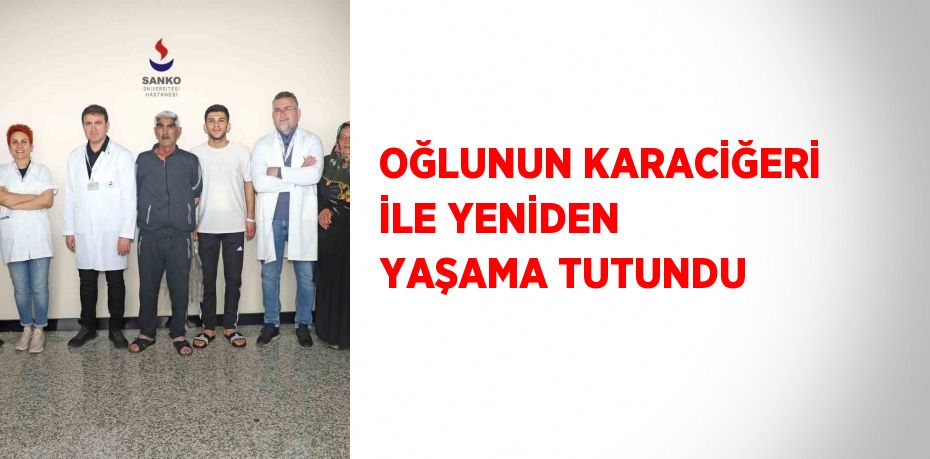 OĞLUNUN KARACİĞERİ İLE YENİDEN YAŞAMA TUTUNDU