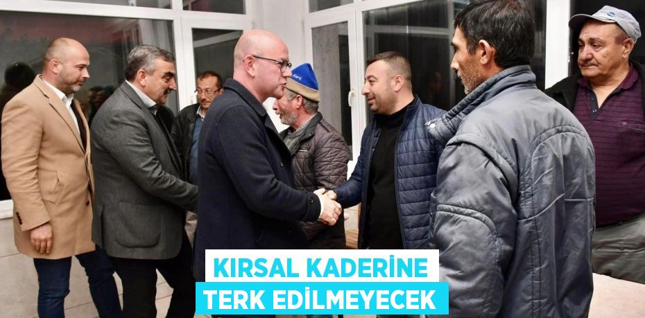 KIRSAL KADERİNE TERK EDİLMEYECEK