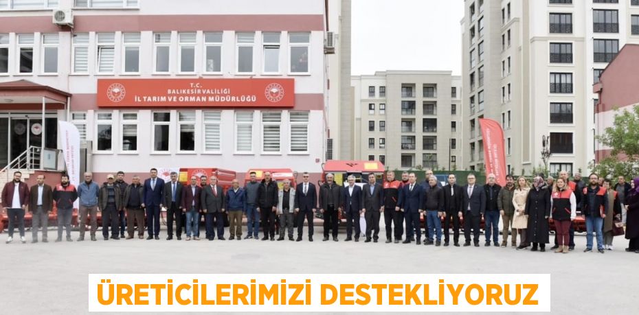 ÜRETİCİLERİMİZİ DESTEKLİYORUZ