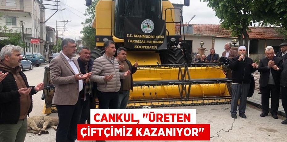 Cankul, "Üreten çiftçimiz kazanıyor"