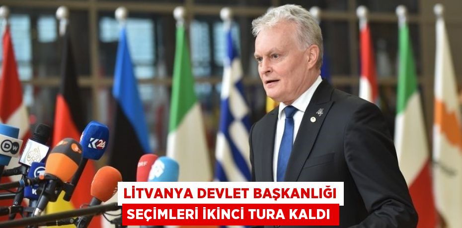 LİTVANYA DEVLET BAŞKANLIĞI SEÇİMLERİ İKİNCİ TURA KALDI