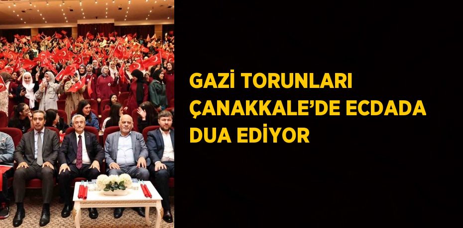 GAZİ TORUNLARI ÇANAKKALE’DE ECDADA DUA EDİYOR