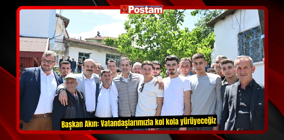 Başkan Akın: Vatandaşlarımızla kol kola yürüyeceğiz