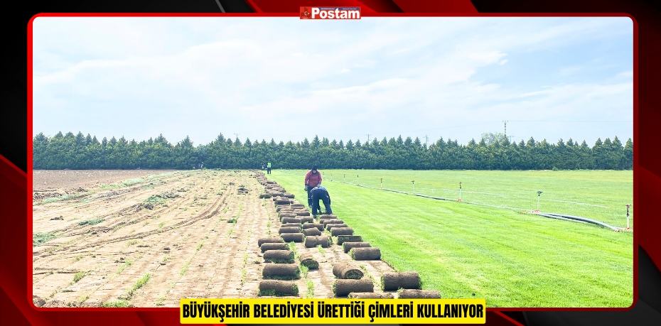 BÜYÜKŞEHİR BELEDİYESİ ÜRETTİĞİ ÇİMLERİ KULLANIYOR