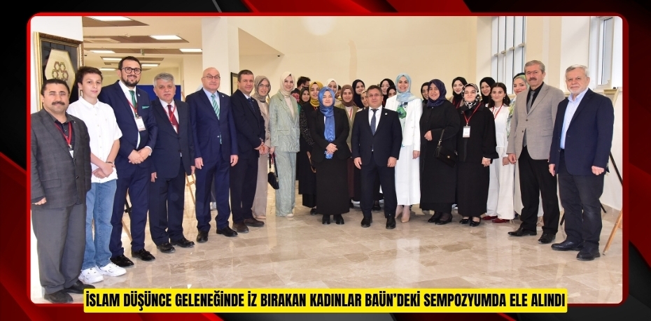 İSLAM DÜŞÜNCE GELENEĞİNDE İZ BIRAKAN KADINLAR, BAÜN’DEKİ SEMPOZYUMDA ELE ALINDI