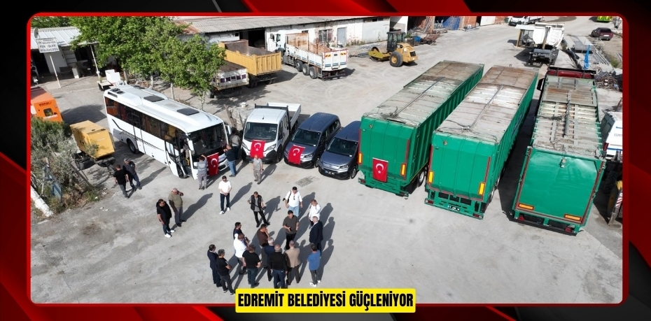EDREMİT BELEDİYESİ GÜÇLENİYOR