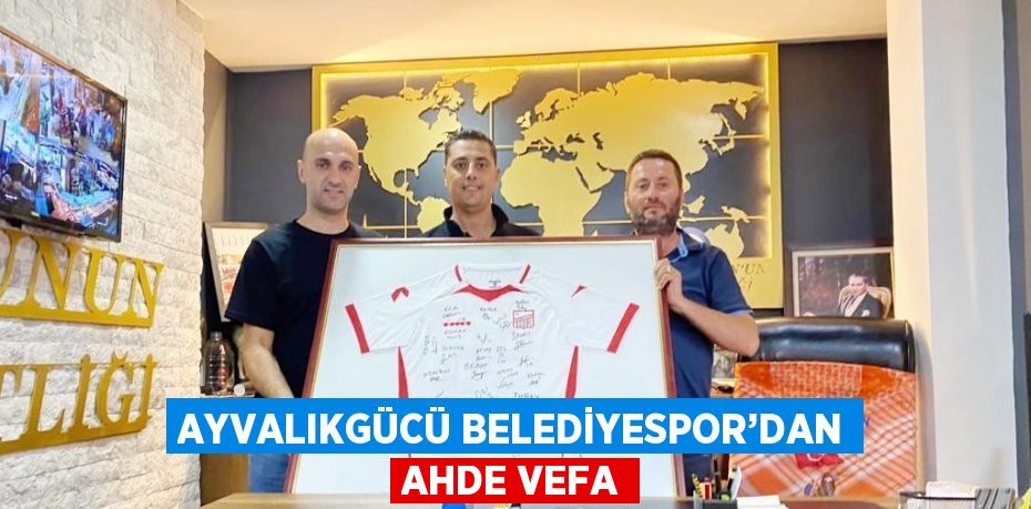 AYVALIKGÜCÜ BELEDİYESPOR’DAN AHDE VEFA