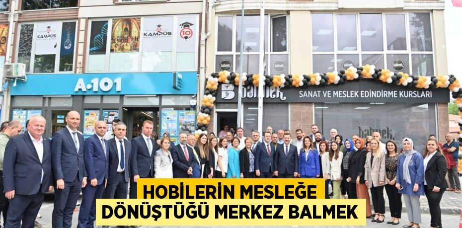 Hobilerin mesleğe dönüştüğü merkez BALMEK