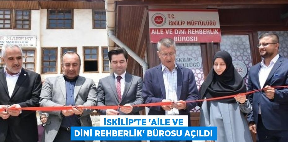 İSKİLİP’TE 'AİLE VE DİNİ REHBERLİK' BÜROSU AÇILDI