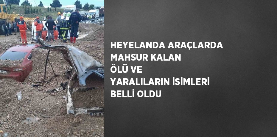 HEYELANDA ARAÇLARDA MAHSUR KALAN ÖLÜ VE YARALILARIN İSİMLERİ BELLİ OLDU