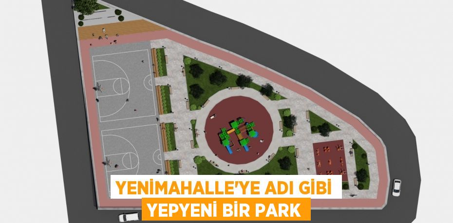 YENİMAHALLE'YE ADI GİBİ YEPYENİ BİR PARK