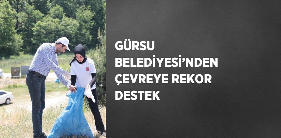 GÜRSU BELEDİYESİ’NDEN ÇEVREYE REKOR DESTEK