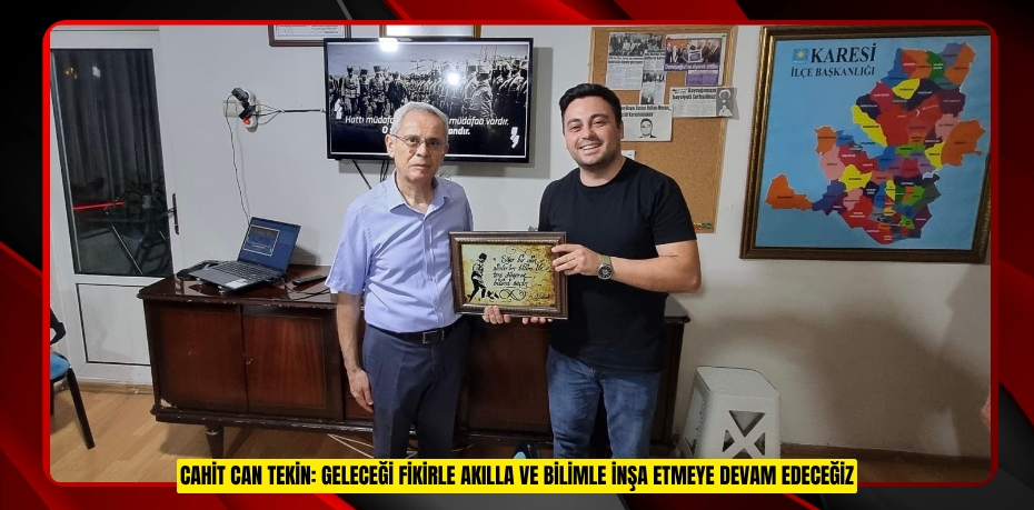 CAHİT CAN TEKİN: GELECEĞİ FİKİRLE AKILLA VE BİLİMLE İNŞA ETMEYE DEVAM EDECEĞİZ