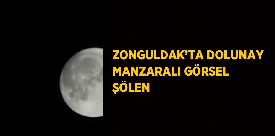 ZONGULDAK’TA DOLUNAY MANZARALI GÖRSEL ŞÖLEN