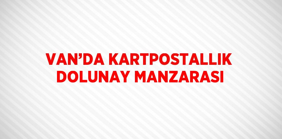 VAN’DA KARTPOSTALLIK DOLUNAY MANZARASI