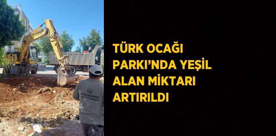 TÜRK OCAĞI PARKI’NDA YEŞİL ALAN MİKTARI ARTIRILDI