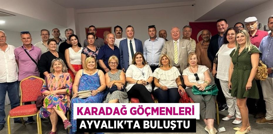 Karadağ göçmenleri Ayvalık’ta buluştu