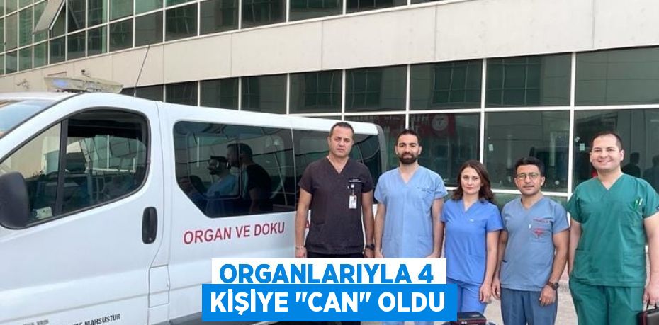 Organlarıyla 4 kişiye "can" oldu