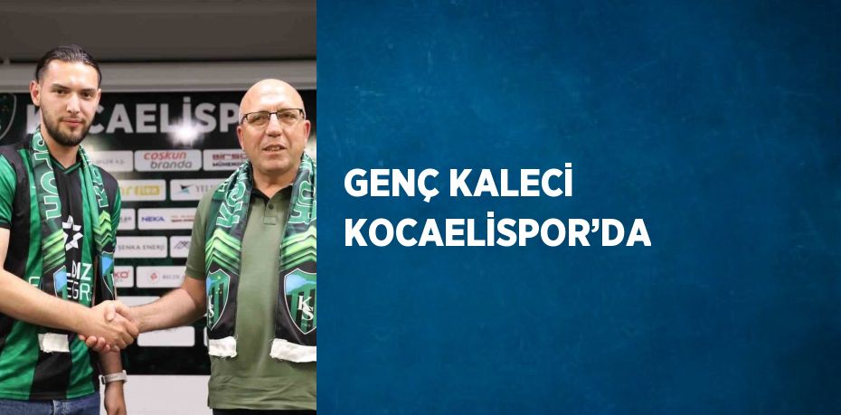 GENÇ KALECİ KOCAELİSPOR’DA