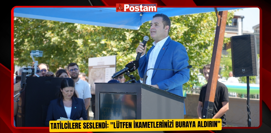 Tatilcilere seslendi: &quot;Lütfen ikametlerinizi buraya aldırın&quot;  