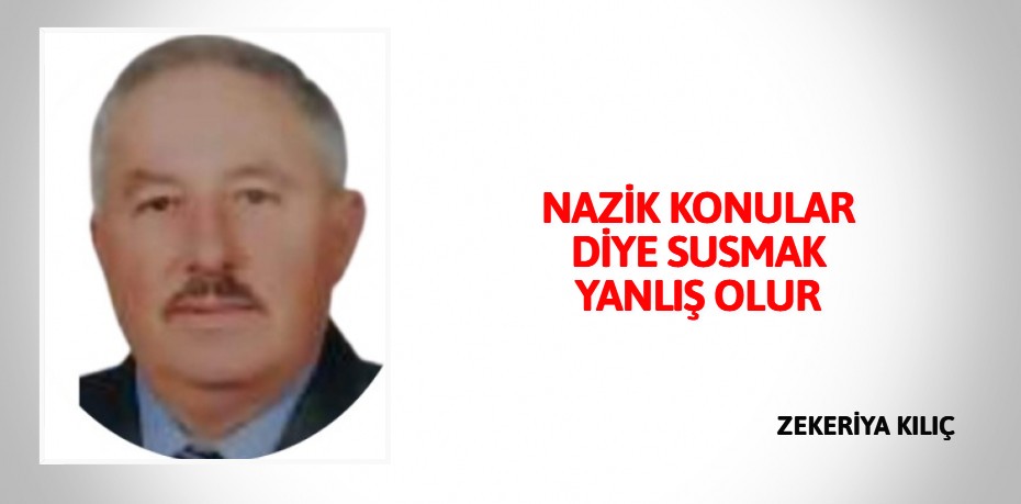 NAZİK KONULAR DİYE SUSMAK YANLIŞ OLUR
