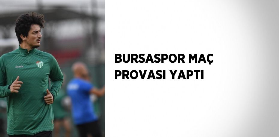 BURSASPOR MAÇ PROVASI YAPTI