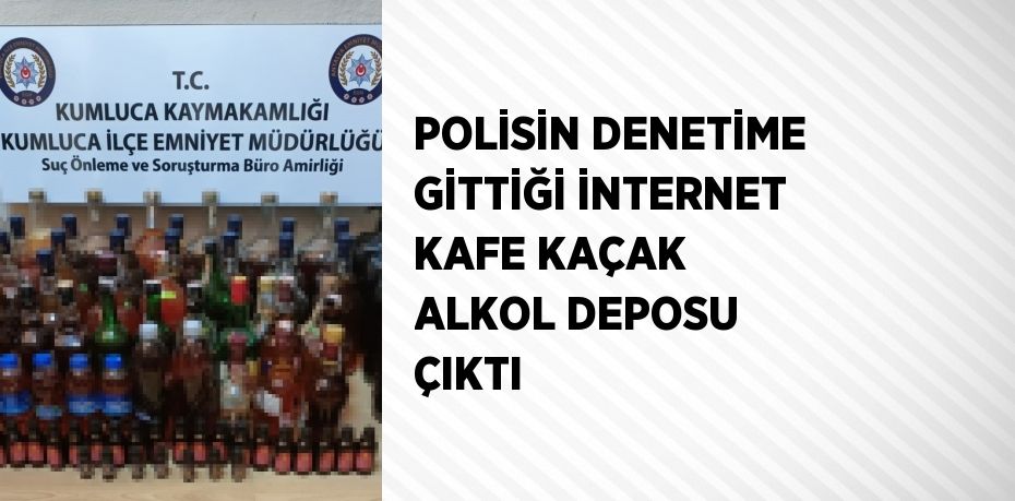 POLİSİN DENETİME GİTTİĞİ İNTERNET KAFE KAÇAK ALKOL DEPOSU ÇIKTI