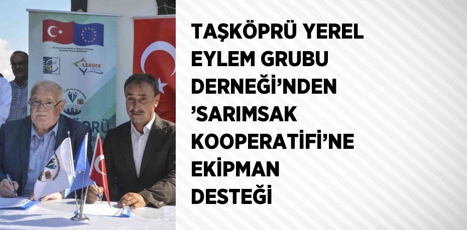 TAŞKÖPRÜ YEREL EYLEM GRUBU DERNEĞİ’NDEN ’SARIMSAK KOOPERATİFİ’NE EKİPMAN DESTEĞİ