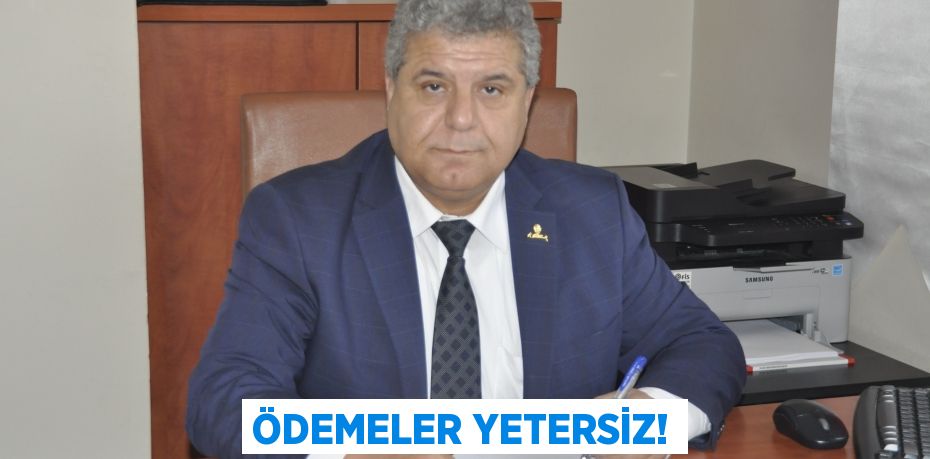 ÖDEMELER YETERSİZ!