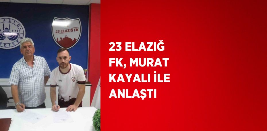 23 ELAZIĞ FK, MURAT KAYALI İLE ANLAŞTI