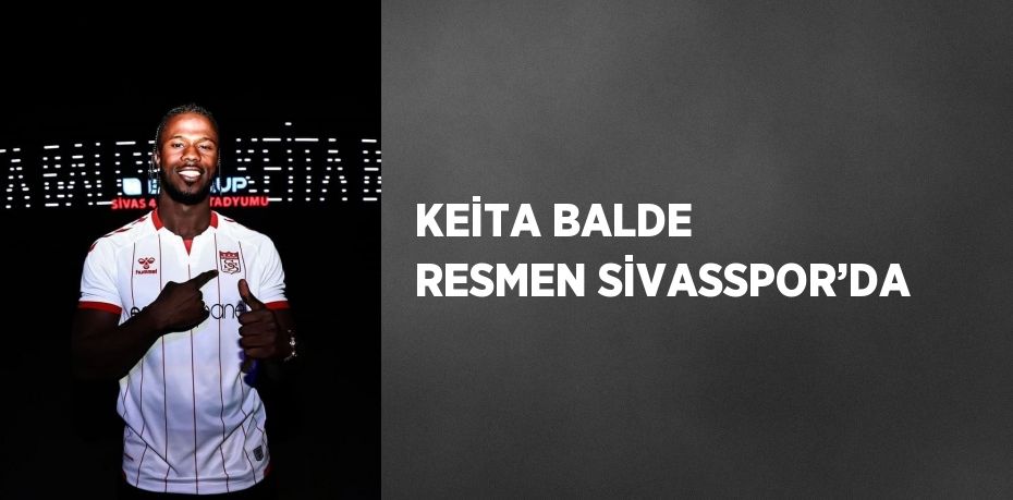 KEİTA BALDE RESMEN SİVASSPOR’DA