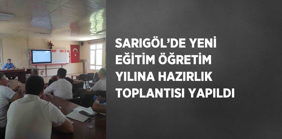 SARIGÖL’DE YENİ EĞİTİM ÖĞRETİM YILINA HAZIRLIK TOPLANTISI YAPILDI