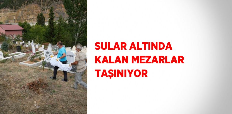 SULAR ALTINDA KALAN MEZARLAR TAŞINIYOR