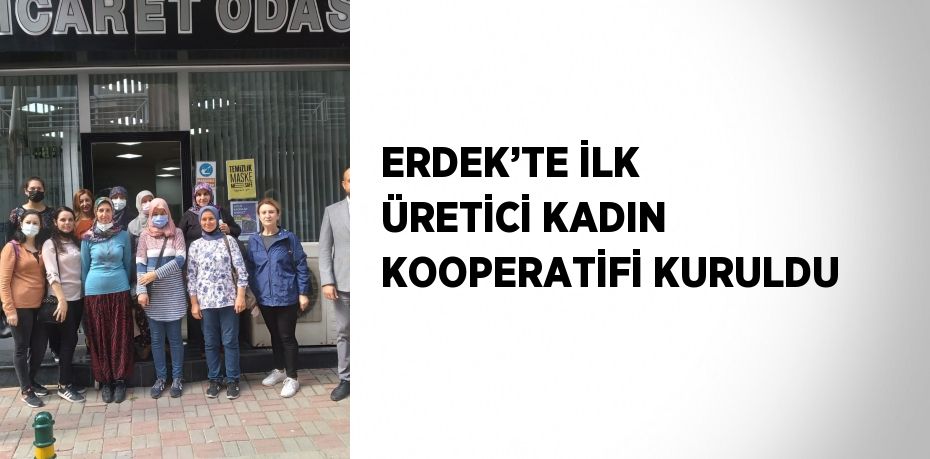 ERDEK’TE İLK ÜRETİCİ KADIN KOOPERATİFİ KURULDU