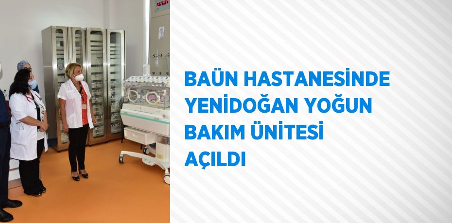 BAÜN HASTANESİNDE YENİDOĞAN YOĞUN BAKIM ÜNİTESİ AÇILDI