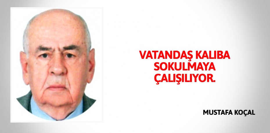 VATANDAŞ KALIBA SOKULMAYA ÇALIŞILIYOR.