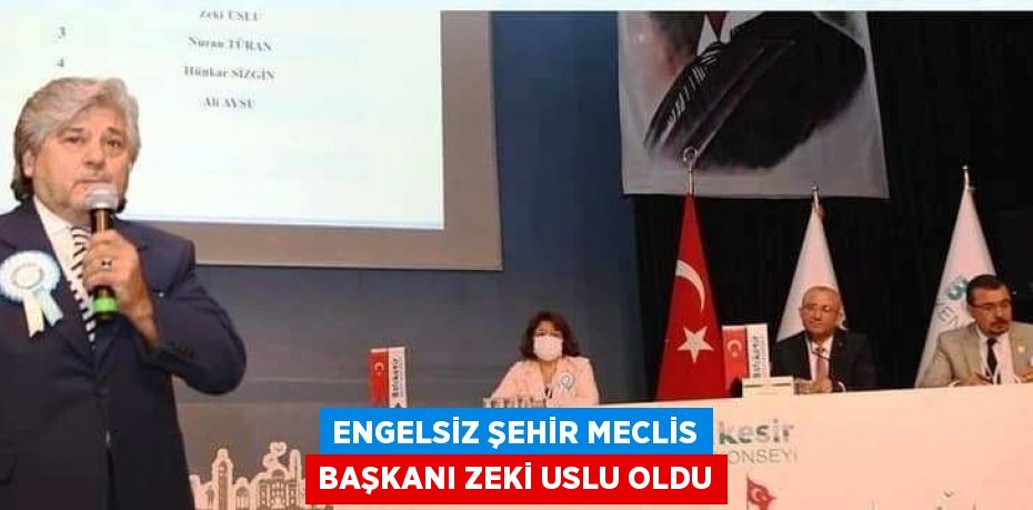 ENGELSİZ ŞEHİR MECLİS BAŞKANI ZEKİ USLU OLDU