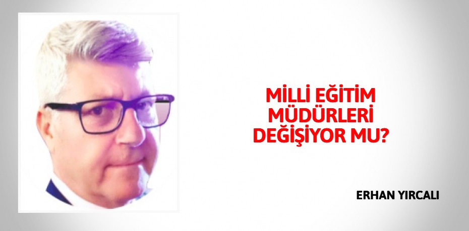 MİLLİ EĞİTİM MÜDÜRLERİ DEĞİŞİYOR MU?