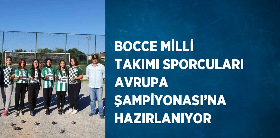 BOCCE MİLLİ TAKIMI SPORCULARI AVRUPA ŞAMPİYONASI’NA HAZIRLANIYOR