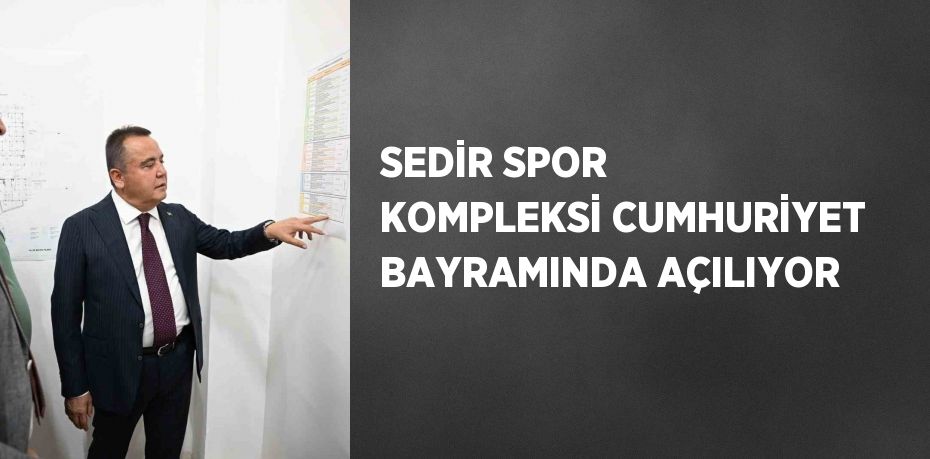 SEDİR SPOR KOMPLEKSİ CUMHURİYET BAYRAMINDA AÇILIYOR