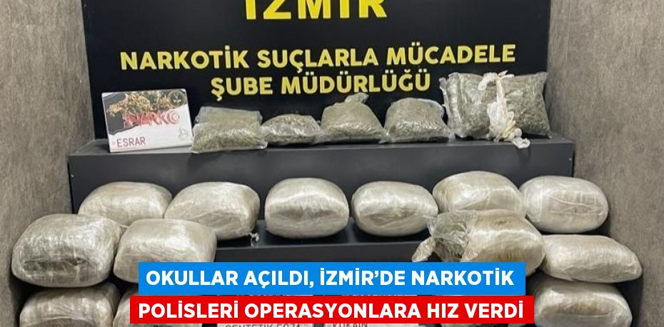 OKULLAR AÇILDI, İZMİR’DE NARKOTİK POLİSLERİ OPERASYONLARA HIZ VERDİ